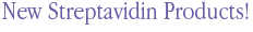 New Streptavidin Products! New Streptavidin Products!